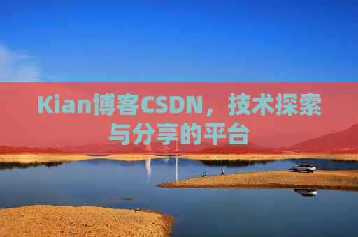 Kian博客CSDN，技术探索与分享的平台